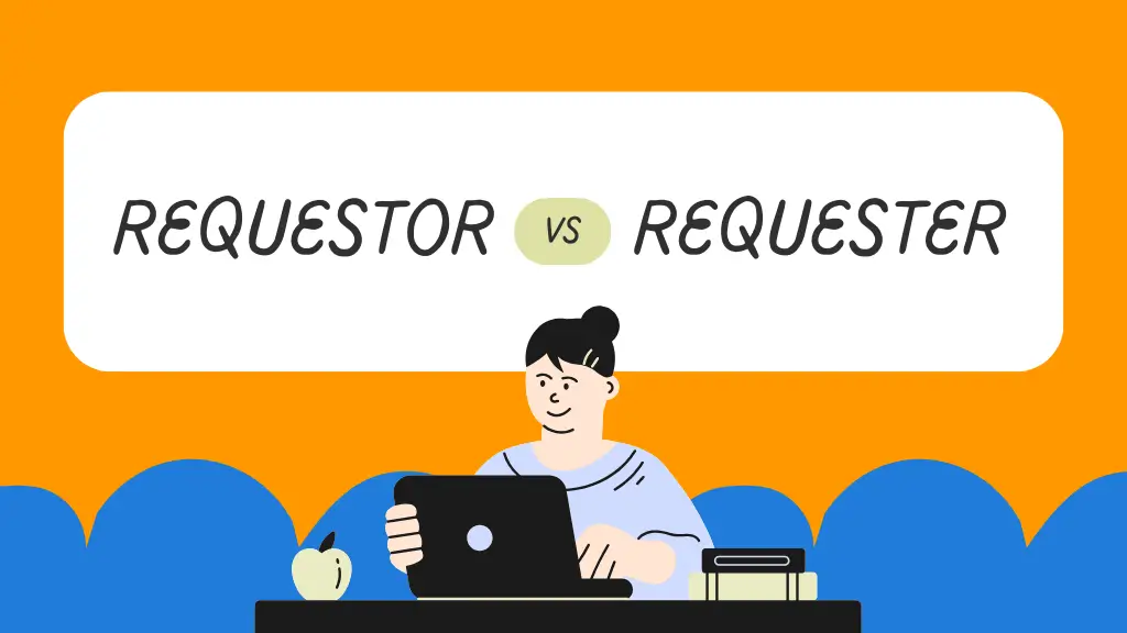 Requestor vs Requester